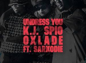 K.J Spio – Undress You Ft Oxlade & Sarkodie
