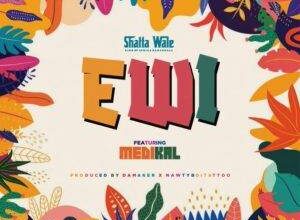 Shatta Wale – Ewi Ft Medikal